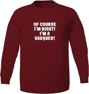 Of Course I'm Right! I'm A Vasques! - Adult 5186 Long Sleeve T-Shirt