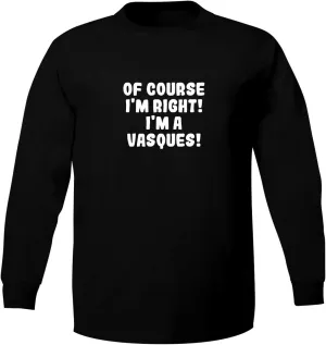 Of Course I'm Right! I'm A Vasques! - Adult 5186 Long Sleeve T-Shirt